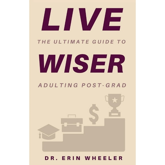 Live Wiser: The Ultimate Guide to Adulting Post-Grad, (Paperback)