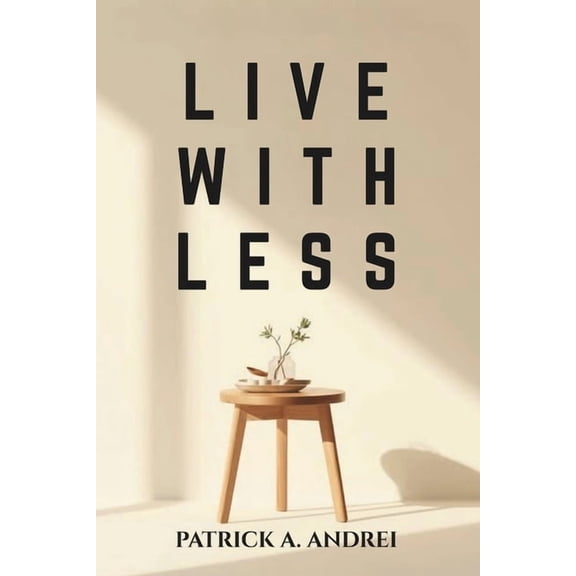 Live With Less: A Practical Guide to Declutter Your Mind, Simplify Your Space, and Build a Calm, Focused Life Through Mi, (Paperback)