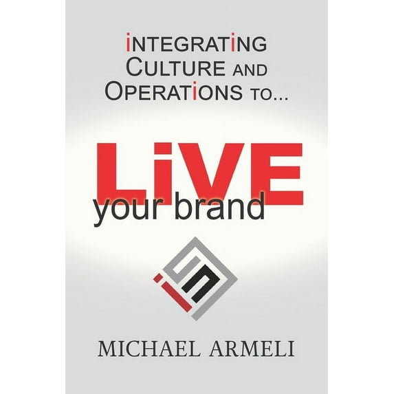 Live Your Brand: Integrating Culture and Operations to... (Paperback)