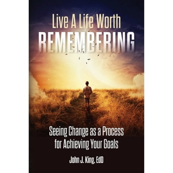Pre-Owned Live a Life Worth Remembering: Seeing Change as a Process for Achieving Your Goals (Paperback) 1737839903 9781737839903