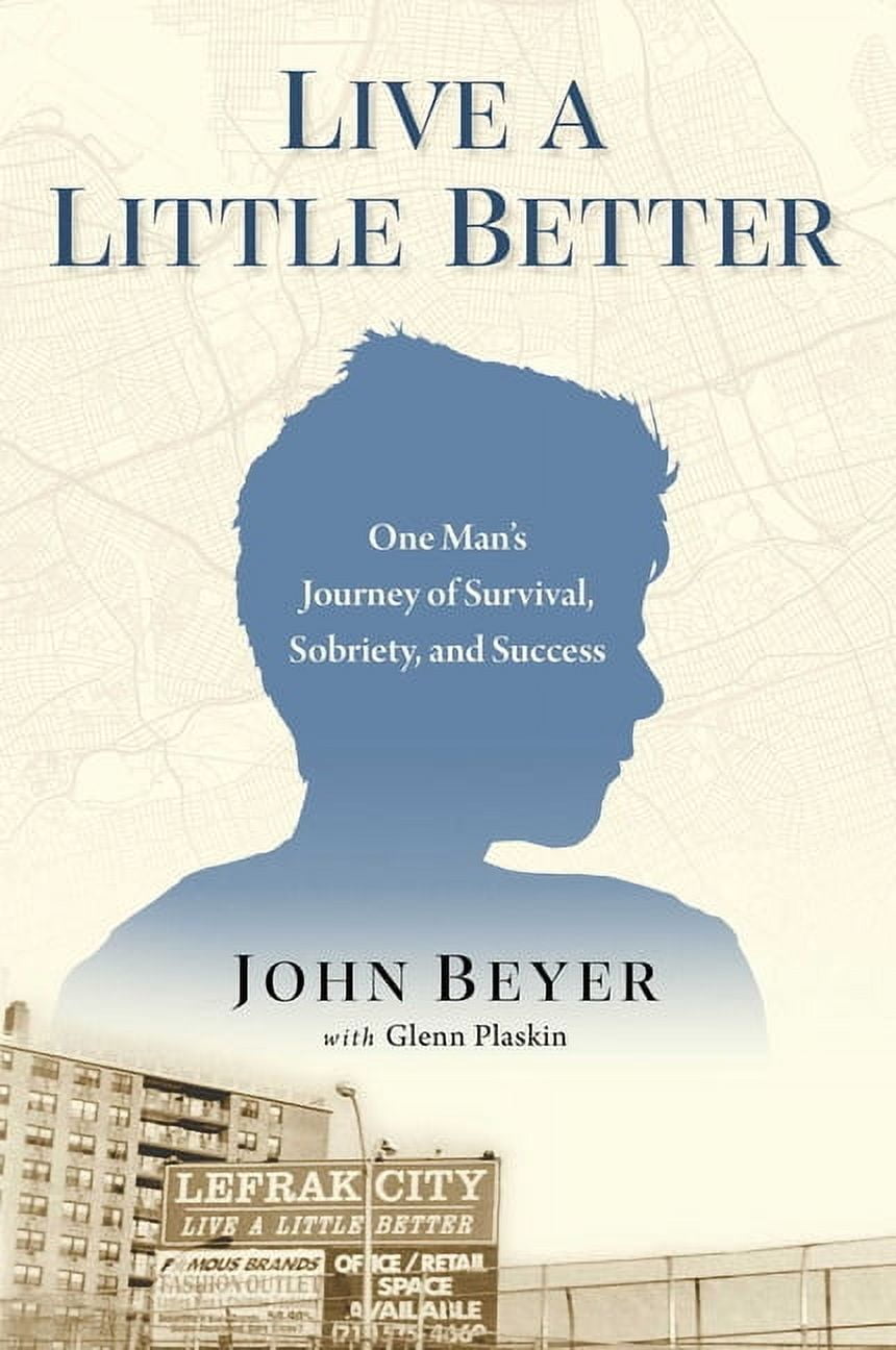 Live a Little Better: One Man's Journey of Survival, Sobriety, and ...