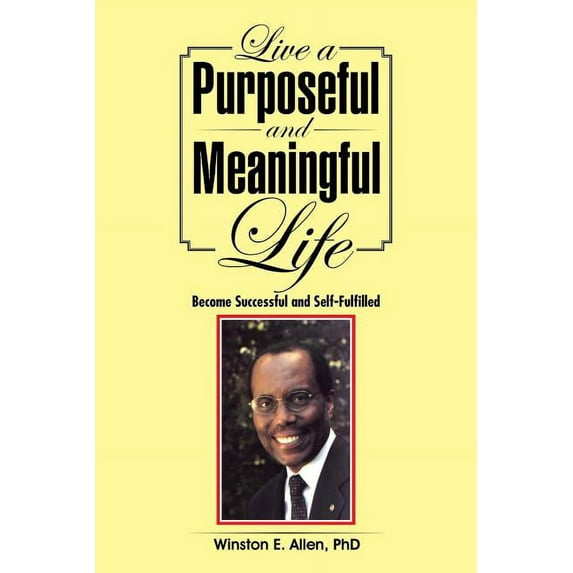 Live a Purposeful and Meaningful Life: Become Successful and Self-Fulfilled (Paperback)