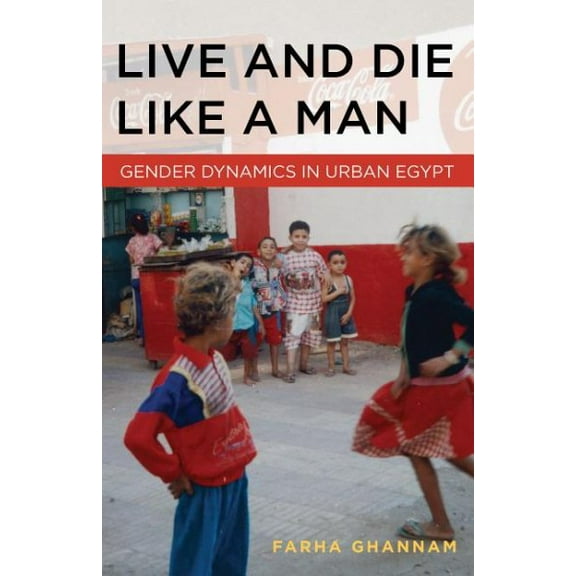 Live and Die Like a Man : Gender Dynamics in Urban Egypt (Paperback)