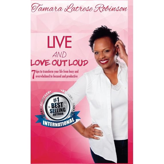 Live and Love Out Loud: 7 tips to transform your life from busy and overwhelmed (Paperback)