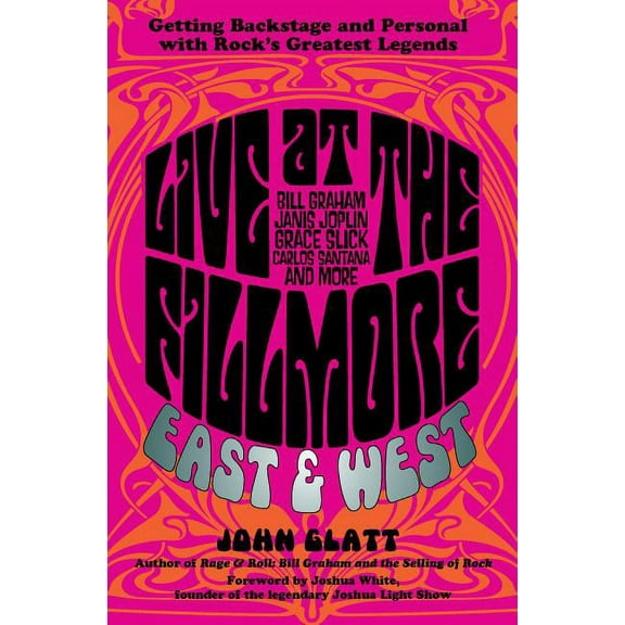 Live at the Fillmore East and West : Getting Backstage and Personal with Rock's Greatest Legends (Hardcover)