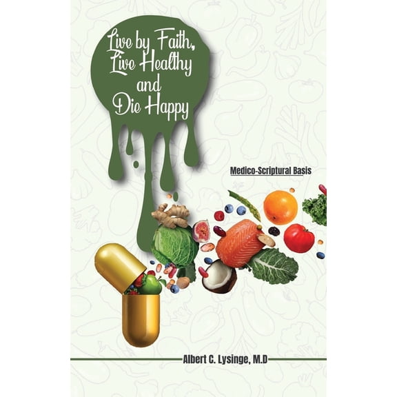 Live by Faith, Live Healthy and Die Happy (Paperback)