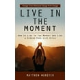 thumbnail image 1 of Live in the Moment: Change Your Mind and Things Will Change (How to Live in the Moment and Live a Stress-free Life Style, (Paperback), 1 of 1