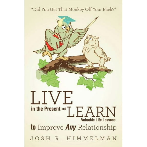 Live in the Present and Learn Valuable Life Lessons to Improve Any Relationship: "Did You Get That Monkey Off Your Back?" (Paperback)