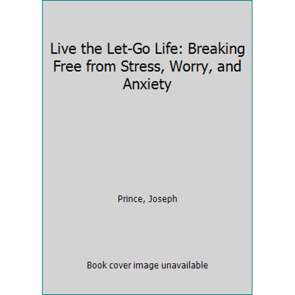Pre-Owned Live the Let-Go Life: Breaking Free from Stress, Worry, and Anxiety (Paperback) 1455561320 9781455561322