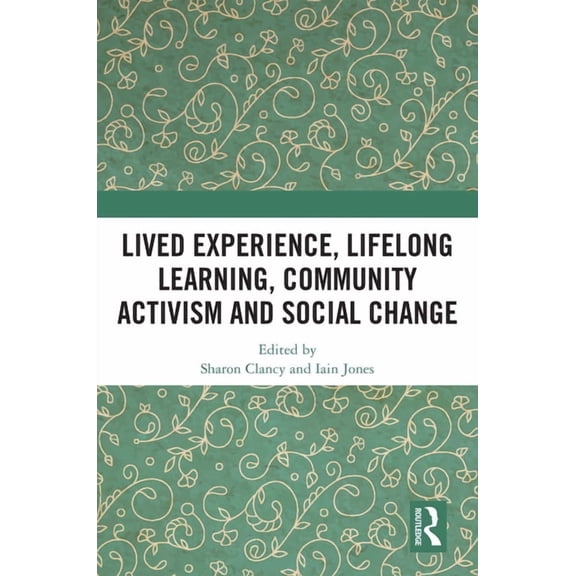 Lived Experience, Lifelong Learning, Community Activism and Social Change, (Paperback)