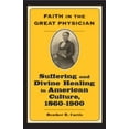 thumbnail image 1 of Pre-Owned Faith in the Great Physician: Suffering and Divine Healing in American Culture, 1860-1900 (Hardcover) 0801886864 9780801886867, 1 of 1