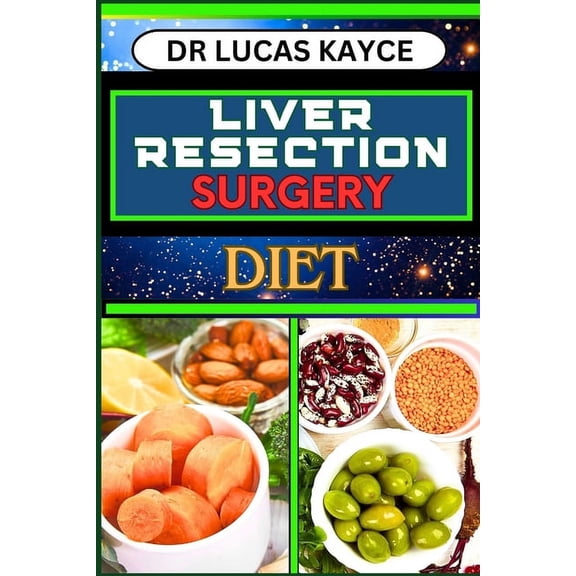 Liver Resection Surgery Diet: Empowering Your Healing Journey And Optimizing Recovery For Liver Health And Holistic Well, (Paperback)