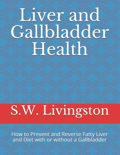 Liver and Gallbladder Health: How to Prevent and Reverse Fatty Liver and Diet with or without a (Paperback) by S W Livingston