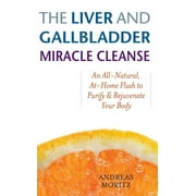 ANDREAS MORITZ The Liver and Gallbladder Miracle Cleanse: An All-Natural, At-Home Flush to Purify and Rejuvenate Your Body, (Paperback)