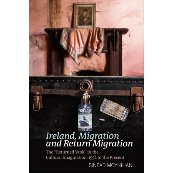 Liverpool English Texts and Studies Ireland, Migration and Return Migration: The "Returned Yank" in the Cultural Imagination, 1952 to Present, Book 73, (Paperback)