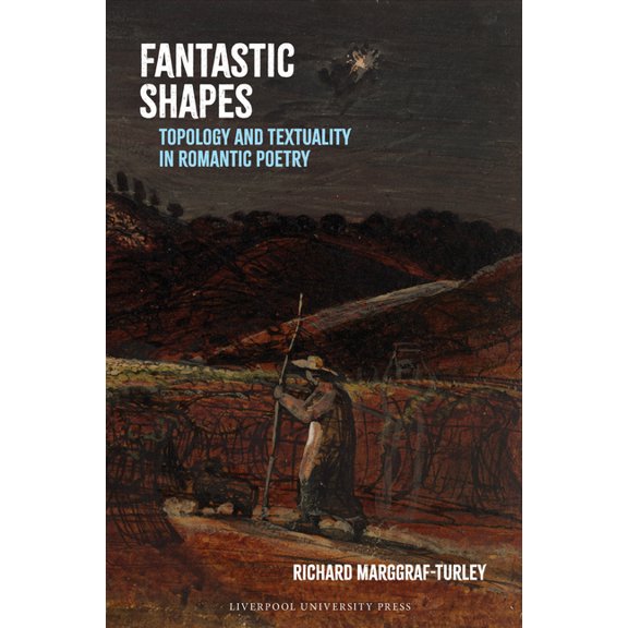 Liverpool English Texts and Studies Fantastic Shapes: Topology and Textuality in Romantic Poetry, Book 104, (Hardcover)