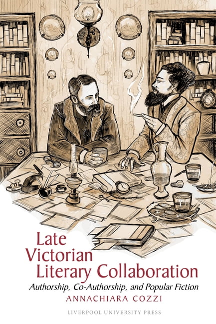 Liverpool English Texts and Studies Late Victorian Literary Collaboration: Authorship, Co-Authorship and Popular Fiction, Book 102, (Paperback)