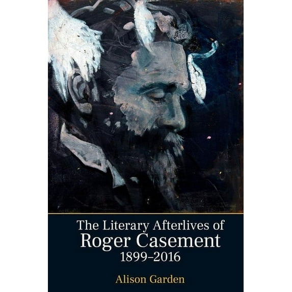 Liverpool English Texts and Studies The Literary Afterlives of Roger Casement, 1899-2016, Book 84, (Hardcover)
