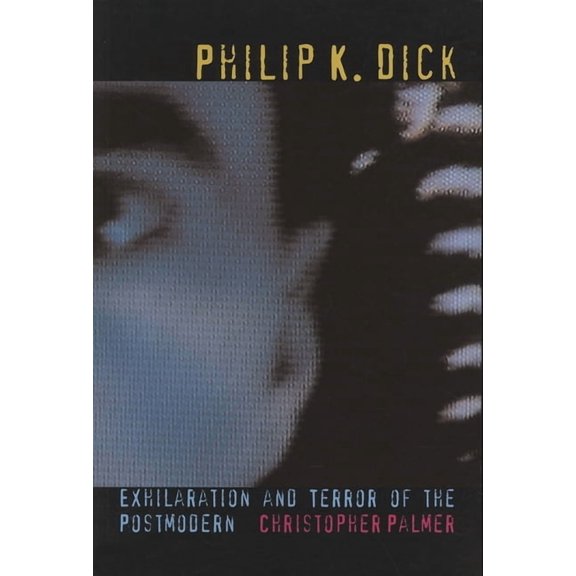 Liverpool Science Fiction Texts and Stud Philip K Dick: Exhilaration and Terror of the Postmodern, Book 27, (Paperback)