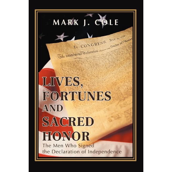 Lives, Fortunes and Sacred Honor: The Men Who Signed the Declaration of Independence, (Paperback)