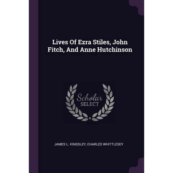 Lives Of Ezra Stiles, John Fitch, And Anne Hutchinson (Paperback)