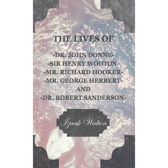 Lives Of- John Donne- Sir Henry Wotton- Richard Hooker- George Herbert & Robert Sanderson