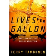 Lives Per Gallon The True Cost of Our Oil Addiction Hardcover