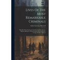 thumbnail image 1 of Lives Of The Most Remarkable Criminals: Who Have Been Condemned And Executed For Murder, Highway Robberies, Housebreaking, Street Robberies, Coining, Or Other Offences (Hardcover), 1 of 1