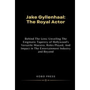 Lives Unveiled Remarkable Biographies of Extraordinary Souls Jake Gyllenhaal The Royal Actor Behind The Lens Unveiling The Enigmatic Tapestry of Hollywoods Versatile Maestro, Roles Played, And I