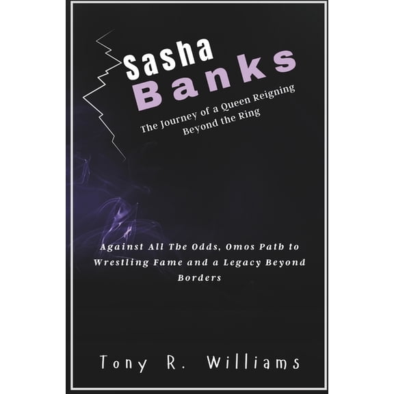 Lives of Wwe Legends - Champions of the  Sasha Banks The Journey of a Queen Reigning Beyond the Ring: Life of Sasha Beyond Wrestling and Into Iconic Greatness, (Paperback)