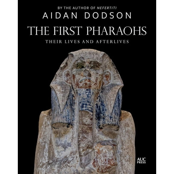 Lives and Afterlives The First Pharaohs: Their Lives and Afterlives, (Hardcover)