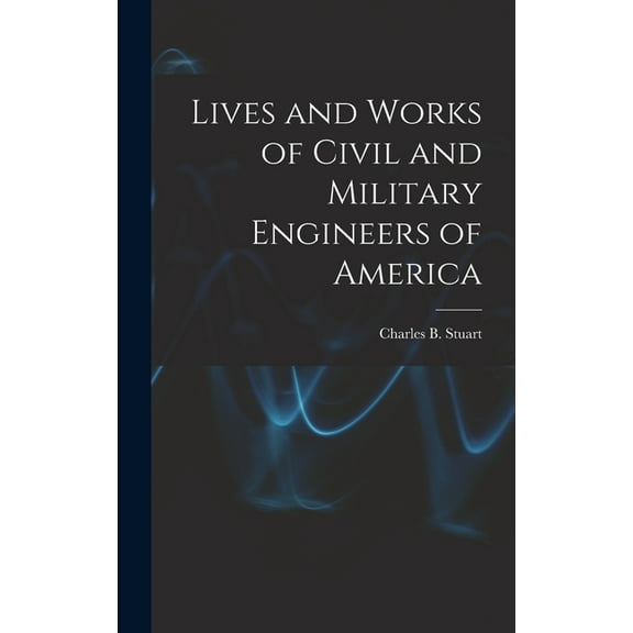 Lives and Works of Civil and Military Engineers of America (Hardcover)