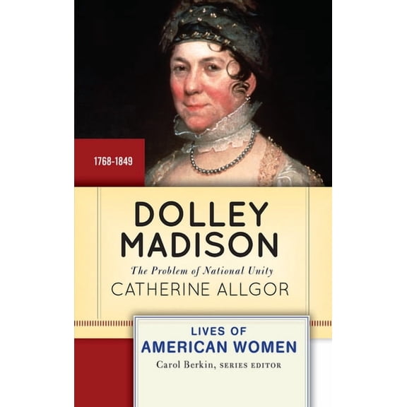 Lives of American Women Dolley Madison: The Problem of National Unity, (Hardcover)