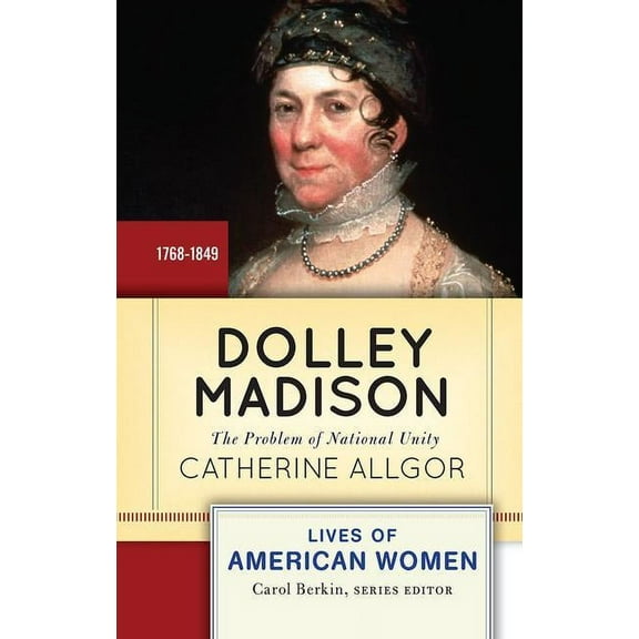 Lives of American Women Dolley Madison: The Problem of National Unity, (Paperback)