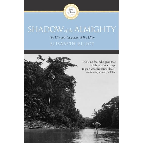 Lives of Faith Shadow of the Almighty: The Life and Testament of Jim Elliot, (Paperback)