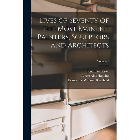 Lives of Seventy of the Most Eminent Painters, Sculptors and Architects; Volume 1 (Paperback)