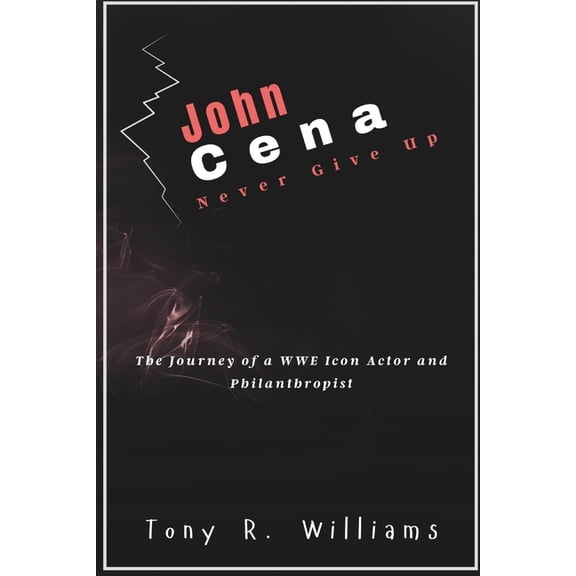 Lives of Wwe Legends - Champions of the  John Cena Never Give Up: The Journey of a WWE Icon Actor and Philanthropist, (Paperback)