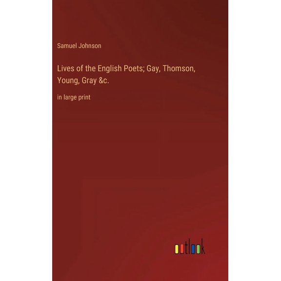 Lives of the English Poets; Gay, Thomson, Young, Gray &c.: in large print (Hardcover)