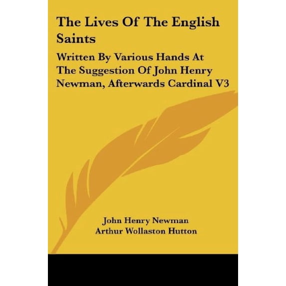 Lives of the English Saints : Written by Various Hands at the Suggestion of John Henry Newman Afterwards Cardinal
