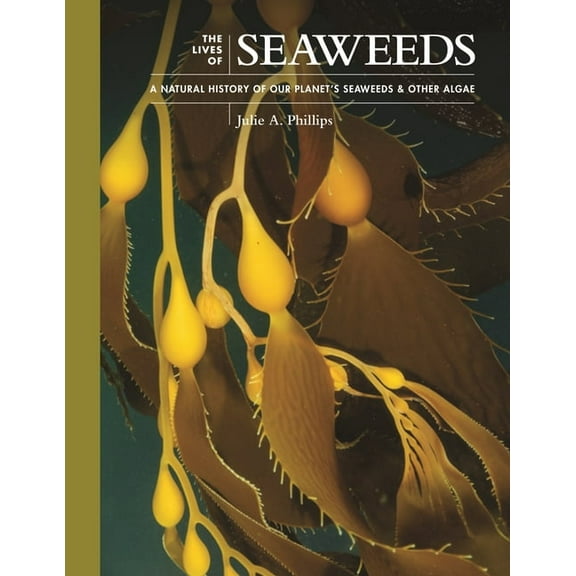 Lives of the Natural World The Lives of Seaweeds: A Natural History of Our Planet's Seaweeds and Other Algae, Book 4, (Hardcover)