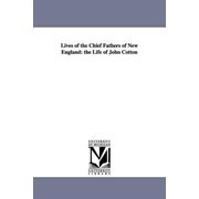 Lives of the Chief Fathers of New England the Life of John Cotton, Paperback