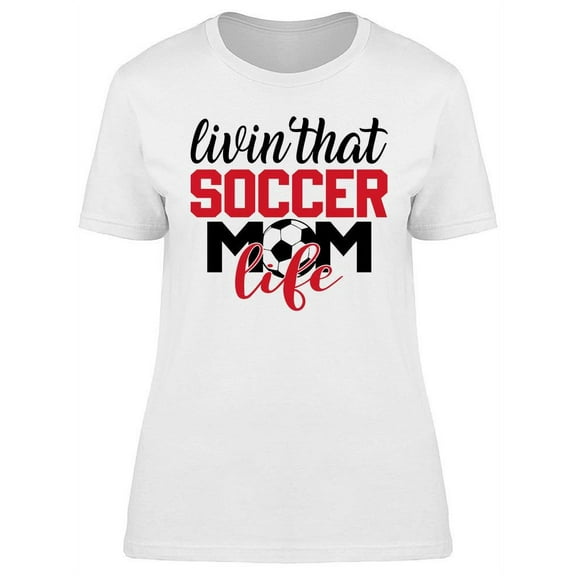 Livin' That Soccer Mom Life T-Shirt Women -Image by Shutterstock, Female Medium