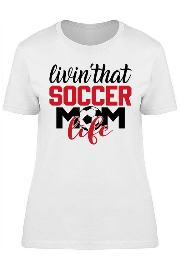 Livin' That Soccer Mom Life T-Shirt Women -Image by Shutterstock, Female Medium
