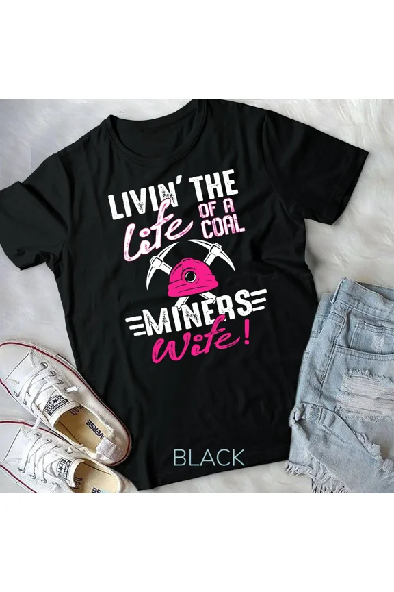 Livin' The Life Of A Coal Miners Wife Miner Mining Unisex Tshirt