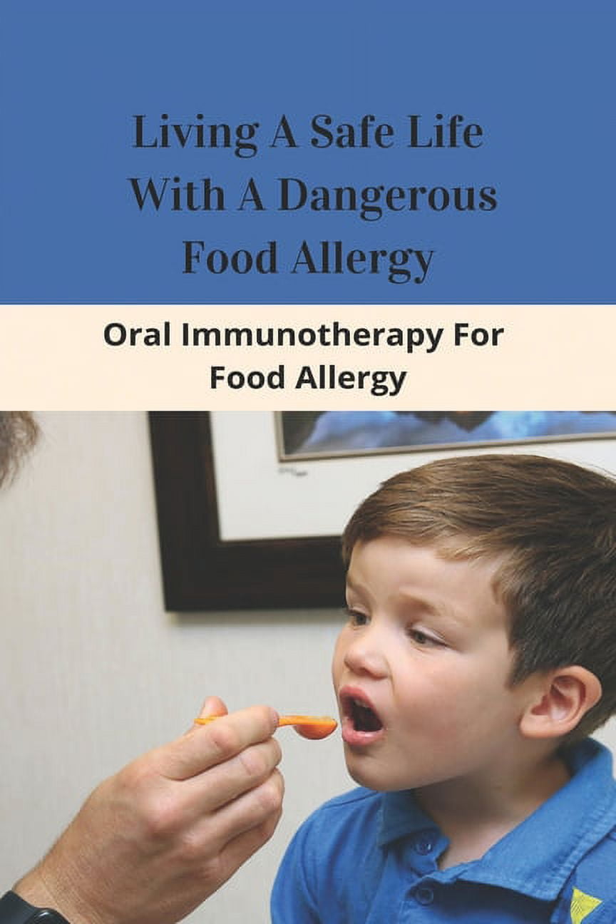 Living A Safe Life With A Dangerous Food Allergy Oral Immunotherapy