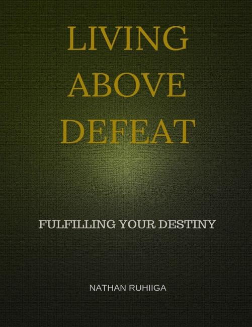 Living Above Defeat : Fulfilling Your Destiny (Paperback)