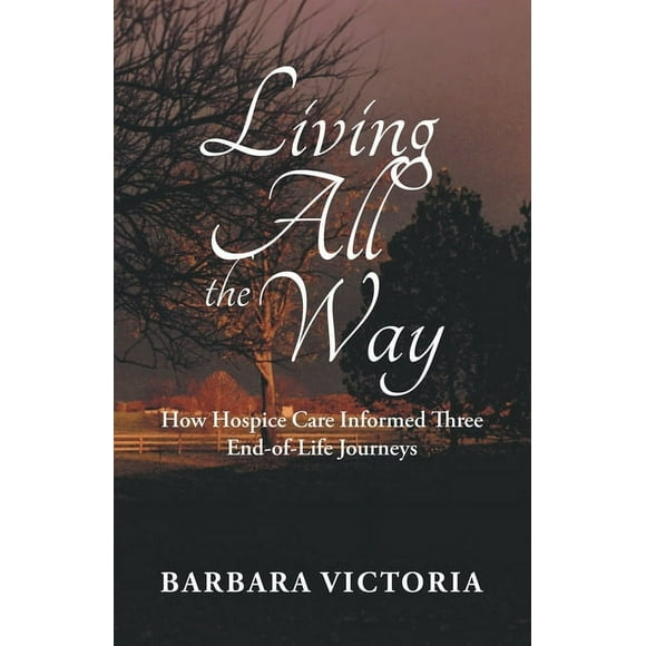 Living All the Way: How Hospice Care Informed Three End-Of-Life Journeys (Paperback)