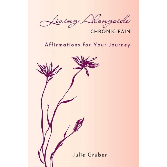 Living Alongside Chronic Pain: Affirmations for Your Journey, (Paperback)
