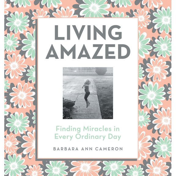 Living Amazed: Finding Miracles in Every Ordinary Day, (Hardcover)