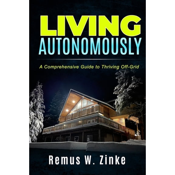 Living Autonomously : A Comprehensive Guide to Thriving Off-Grid (Paperback)